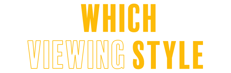 Which viewing style?